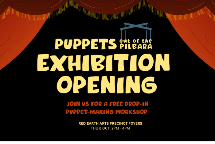 Promotional poster for the Puppets Out of the Pilbara Exhibition Opening, featuring yellow lettering against a black background framed by red theatre curtains. The poster invites the community to a free, drop-in puppet-making workshop at Red Earth Arts Precinct Foyers on Thursday 8 October, from 2 pm to 4 pm. Partner and sponsor logos appear along the bottom.
